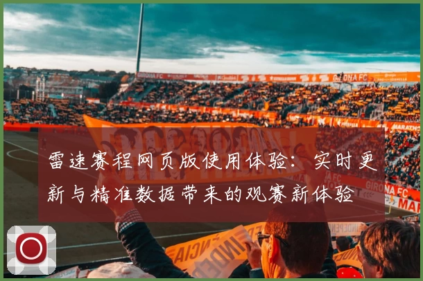 雷速赛程网页版使用体验：实时更新与精准数据带来的观赛新体验
