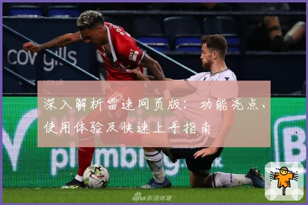 深入解析雷速网页版：功能亮点、使用体验及快速上手指南