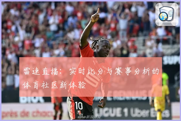 雷速直播：实时比分与赛事分析的体育社区新体验
