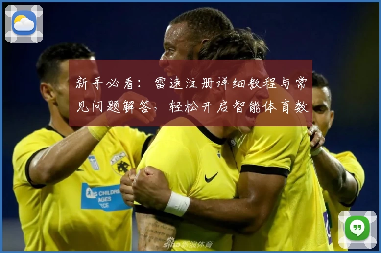 新手必看：雷速注册详细教程与常见问题解答，轻松开启智能体育数据新体验