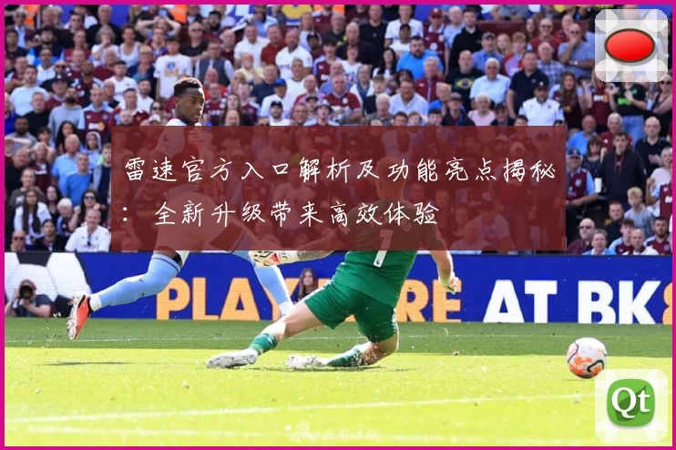 雷速官方入口解析及功能亮点揭秘：全新升级带来高效体验