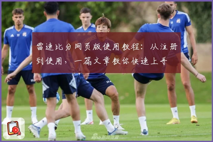 雷速比分网页版使用教程：从注册到使用，一篇文章教你快速上手