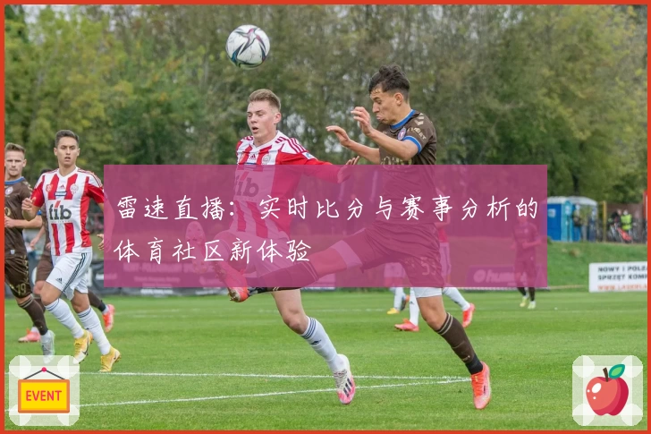 雷速直播：实时比分与赛事分析的体育社区新体验