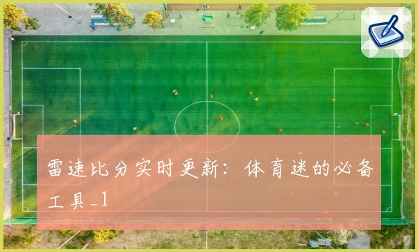 雷速比分实时更新：体育迷的必备工具_1