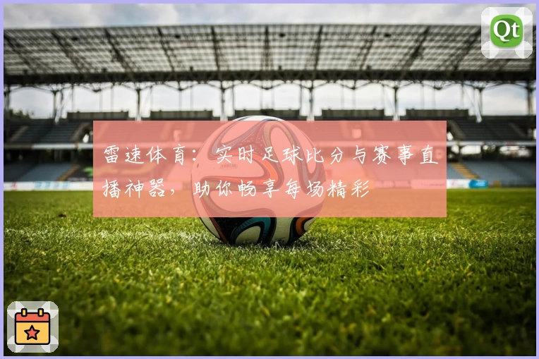雷速体育：实时足球比分与赛事直播神器，助你畅享每场精彩