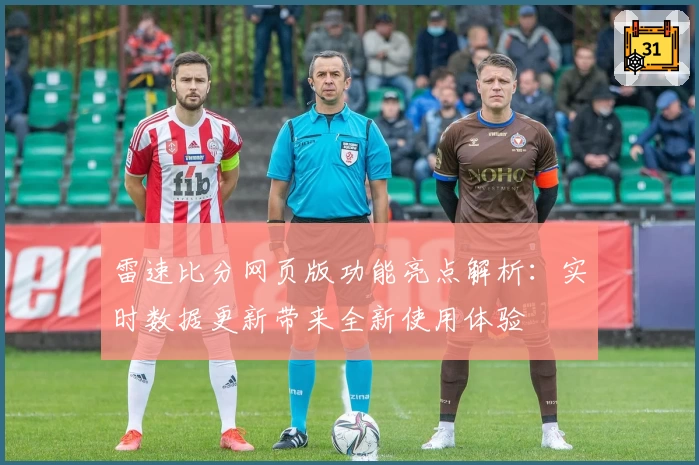 雷速比分网页版功能亮点解析：实时数据更新带来全新使用体验