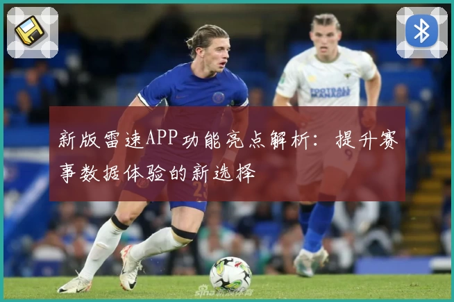 新版雷速APP功能亮点解析：提升赛事数据体验的新选择