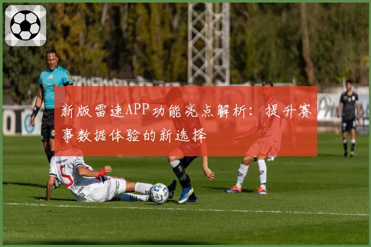 新版雷速APP功能亮点解析：提升赛事数据体验的新选择