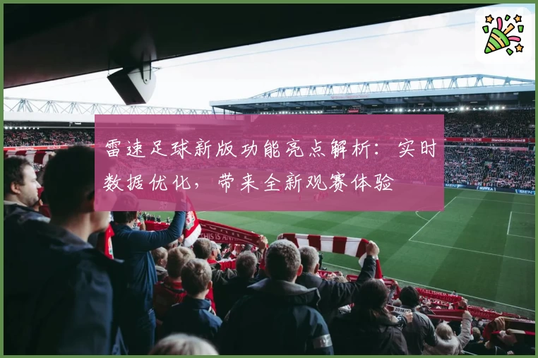 雷速足球新版功能亮点解析:实时数据优化,带来全新观赛体验
