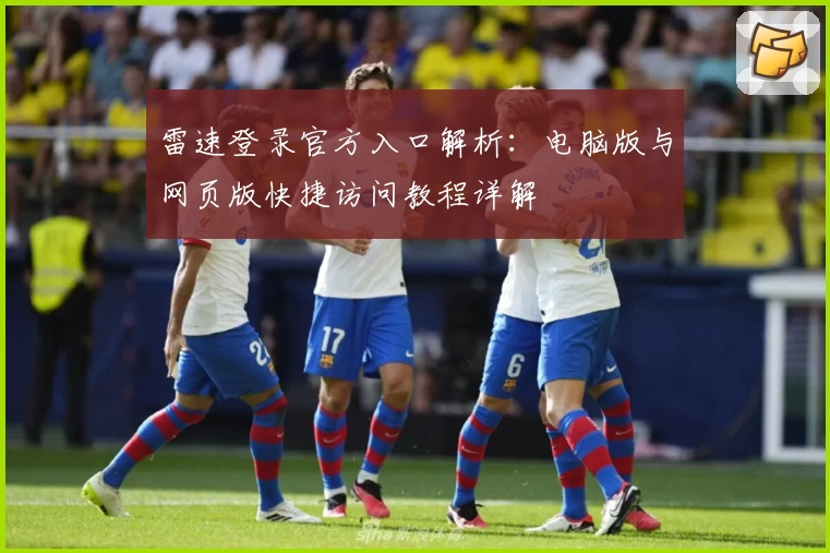 雷速登录官方入口解析：电脑版与网页版快捷访问教程详解