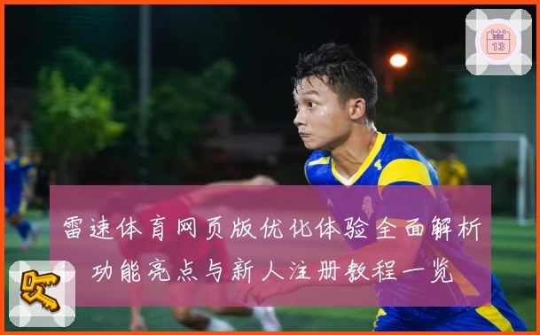 雷速体育网页版优化体验全面解析：功能亮点与新人注册教程一览