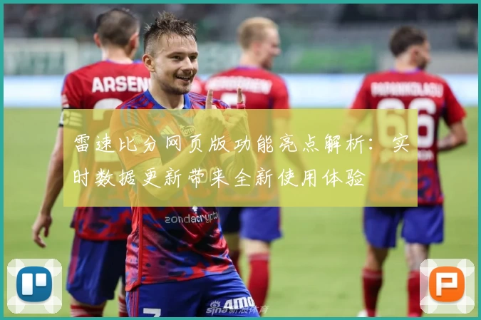 雷速比分网页版功能亮点解析:实时数据更新带来全新使用体验