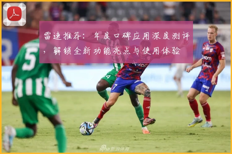 雷速推荐：年度口碑应用深度测评，解锁全新功能亮点与使用体验