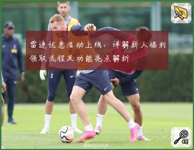 雷速优惠活动上线,详解新人福利领取流程及功能亮点解析