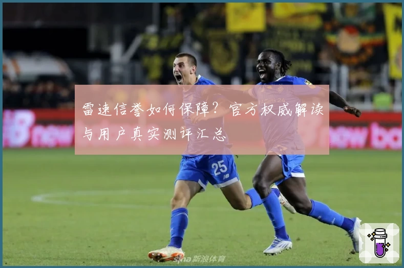雷速信誉如何保障？官方权威解读与用户真实测评汇总